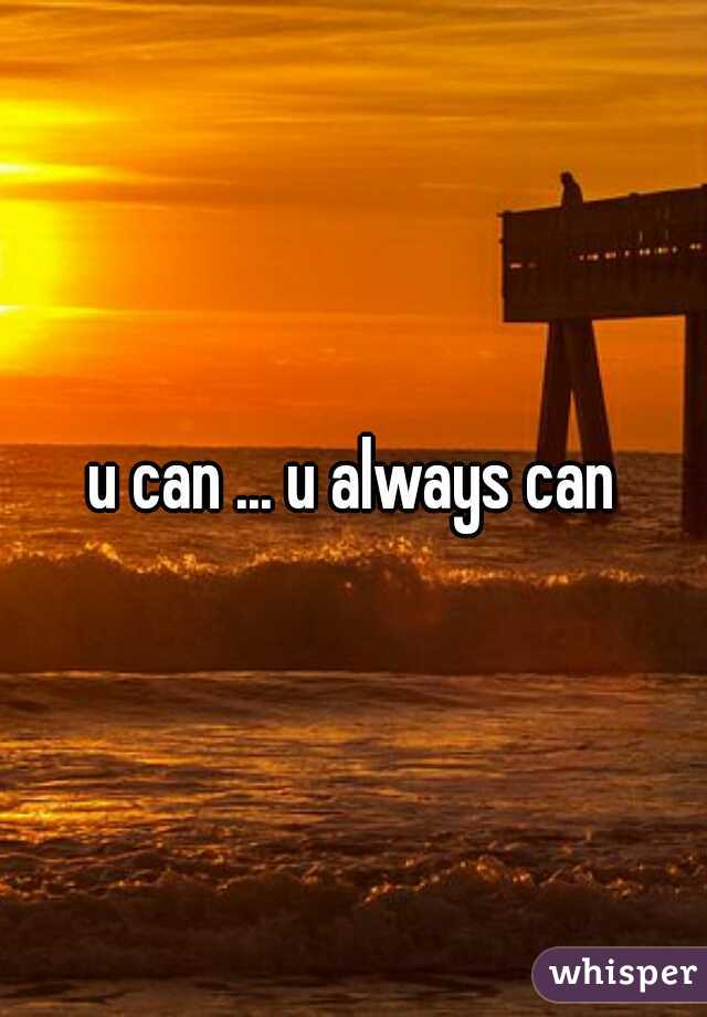 u can ... u always can