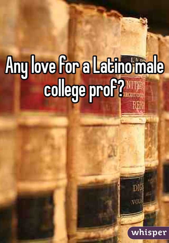 Any love for a Latino male college prof?