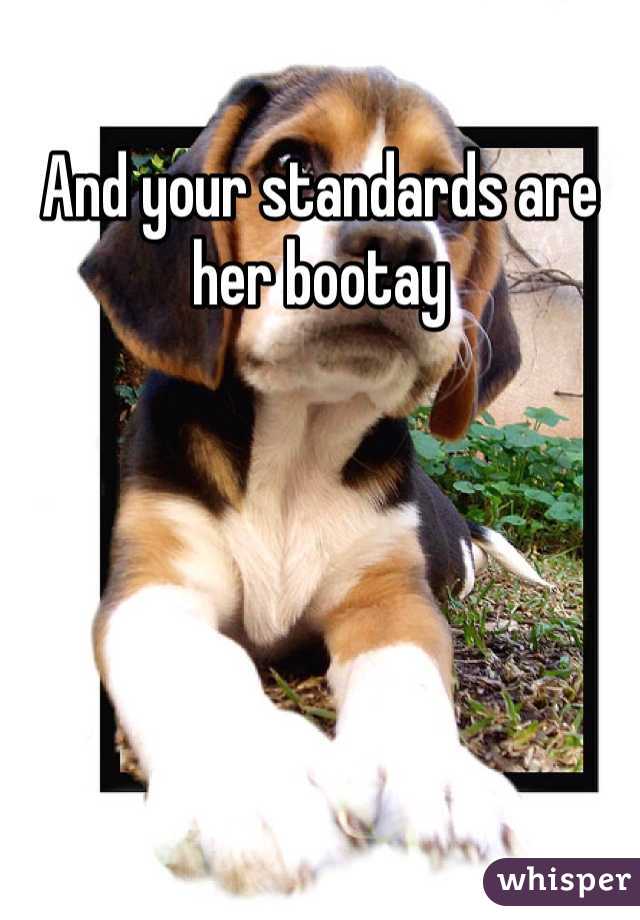 And your standards are her bootay