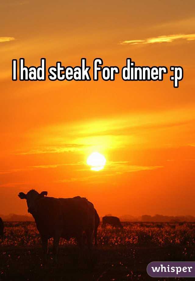 I had steak for dinner :p