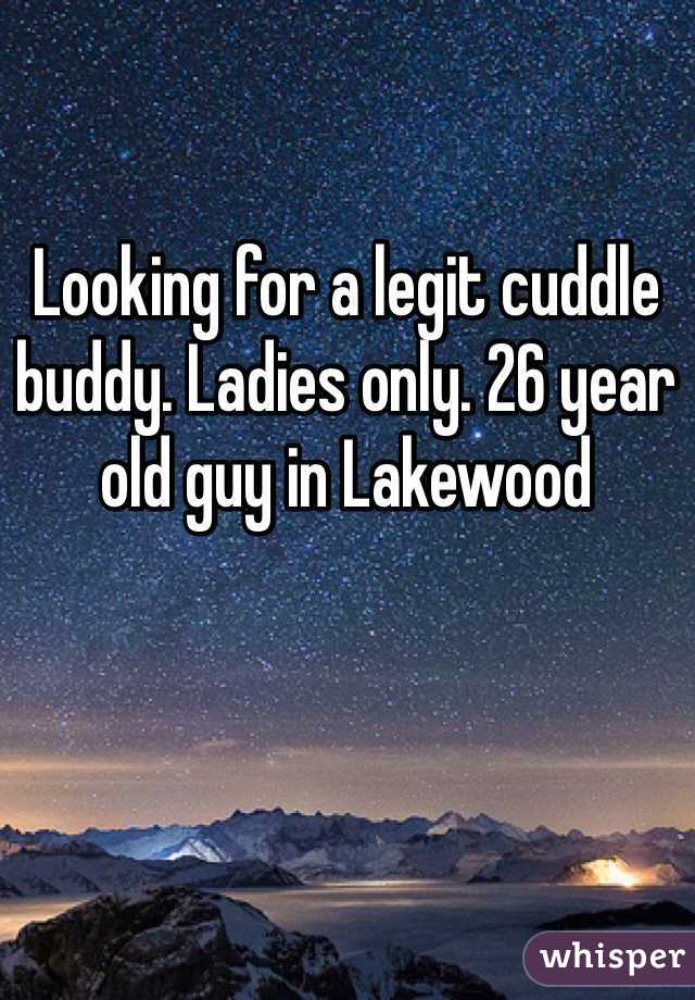 Looking for a legit cuddle buddy. Ladies only. 26 year old guy in Lakewood 