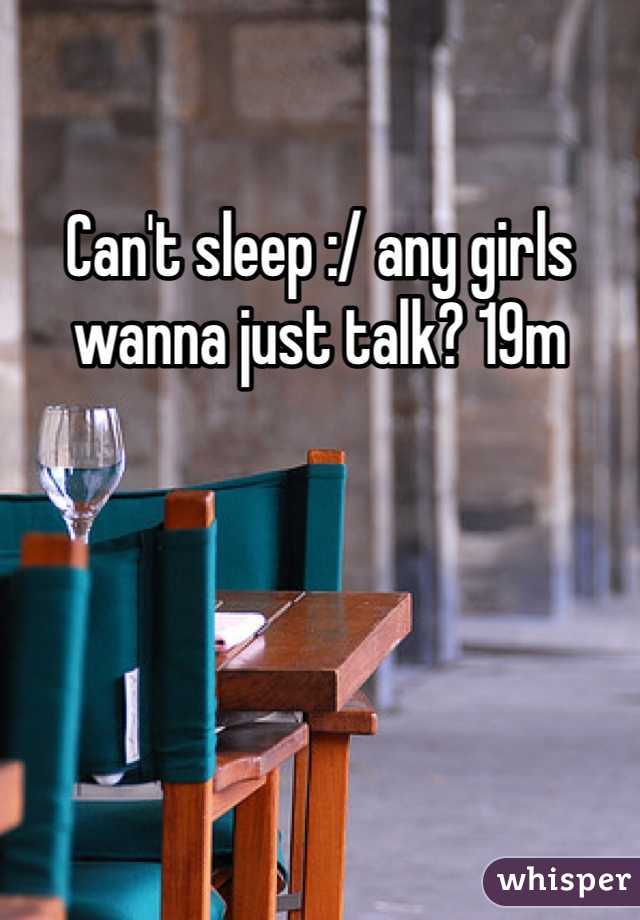 Can't sleep :/ any girls wanna just talk? 19m