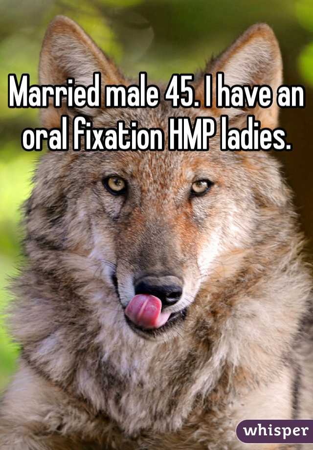 Married male 45. I have an oral fixation HMP ladies. 