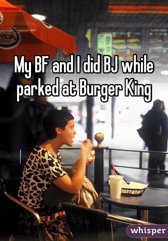 My BF and I did BJ while parked at Burger King