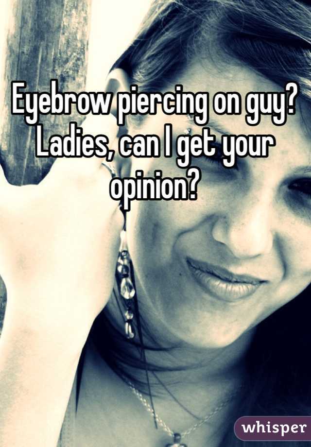Eyebrow piercing on guy? Ladies, can I get your opinion?