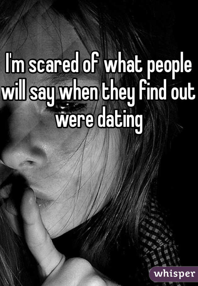 I'm scared of what people will say when they find out were dating 