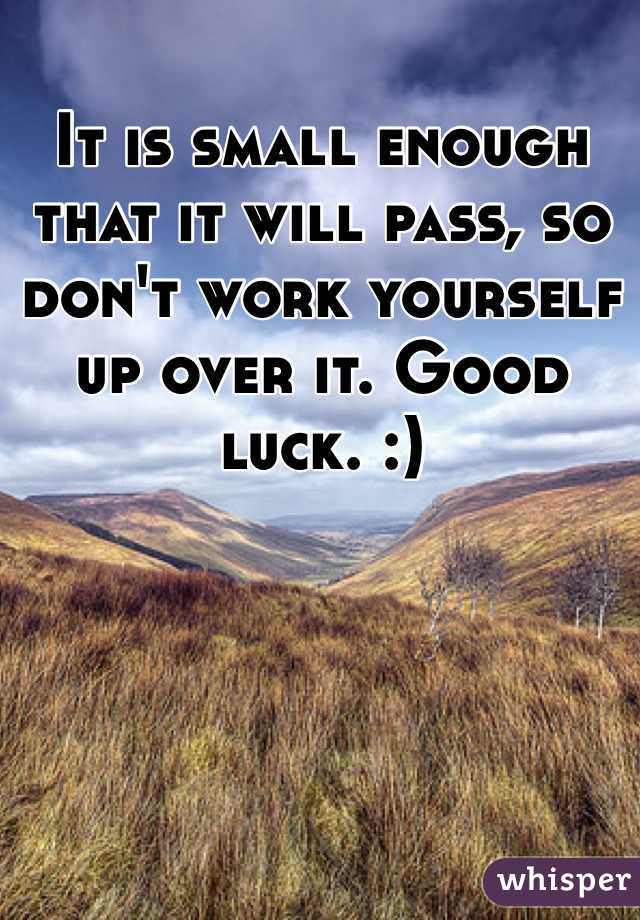 It is small enough that it will pass, so don't work yourself up over it. Good luck. :)
