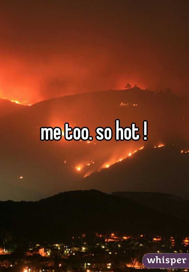 me too. so hot !