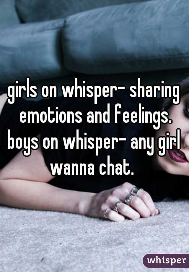 girls on whisper- sharing emotions and feelings.




boys on whisper- any girl wanna chat.  