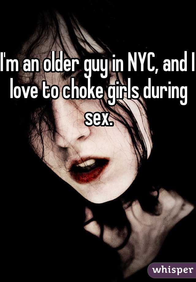 I'm an older guy in NYC, and I love to choke girls during sex. 