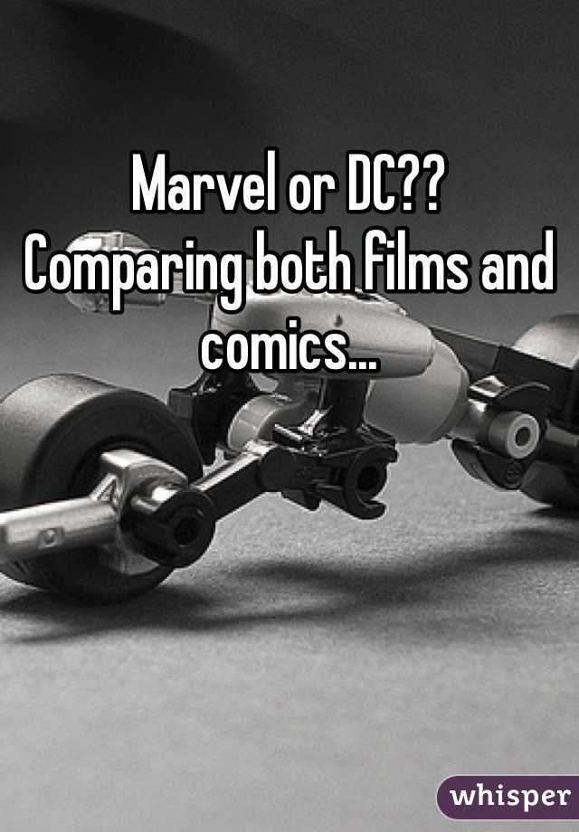 Marvel or DC?? 
Comparing both films and comics...