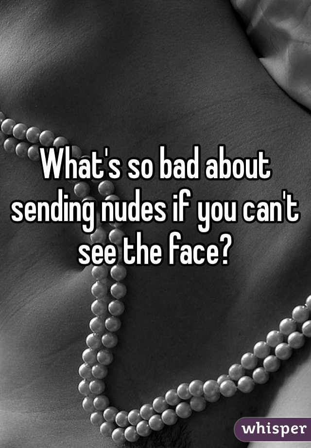 What's so bad about sending nudes if you can't see the face?