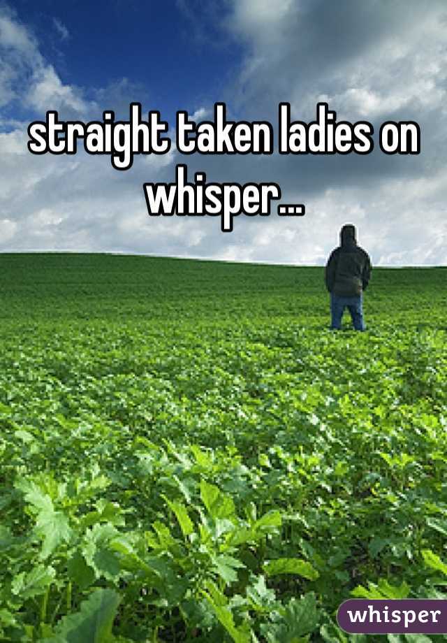 straight taken ladies on whisper...