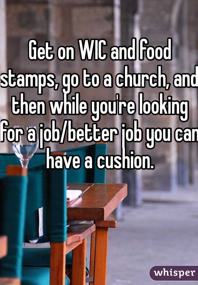 Get on WIC and food stamps, go to a church, and then while you're looking for a job/better job you can have a cushion. 