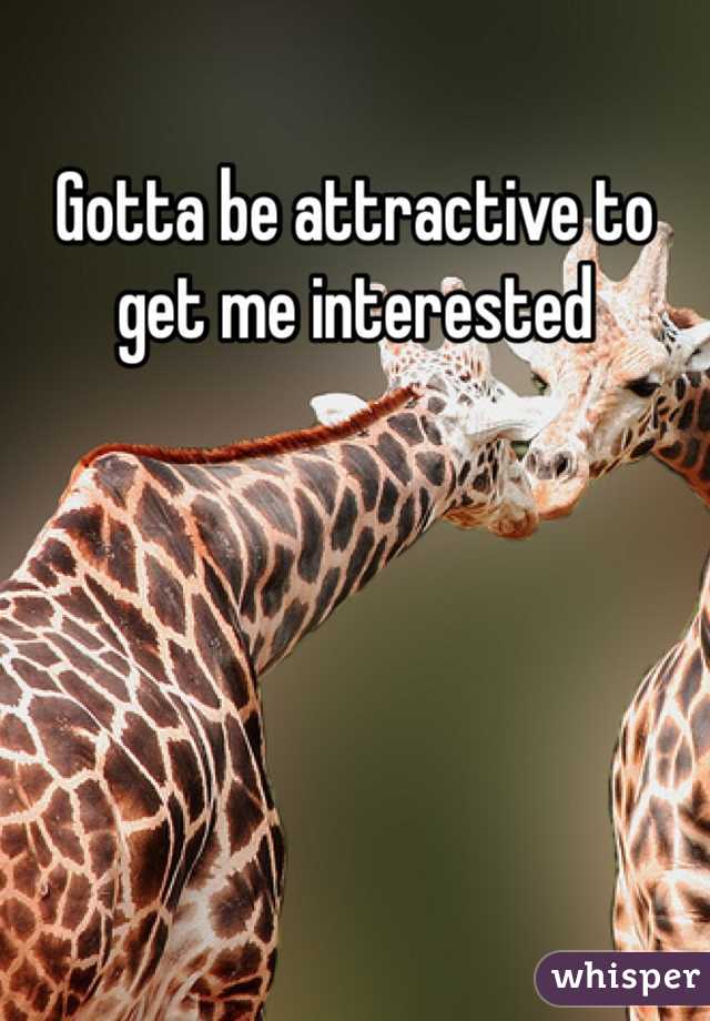 Gotta be attractive to get me interested