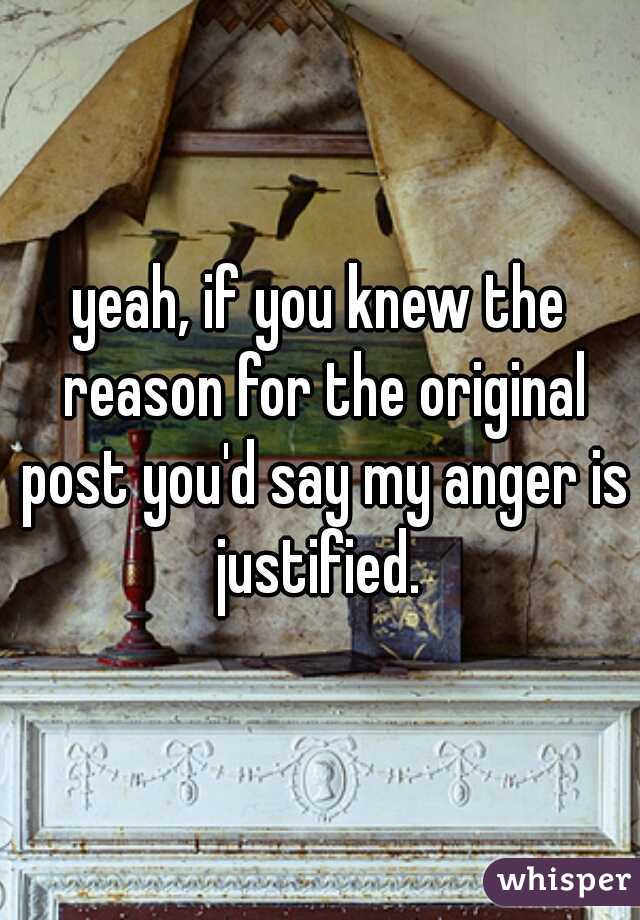 yeah, if you knew the reason for the original post you'd say my anger is justified. 