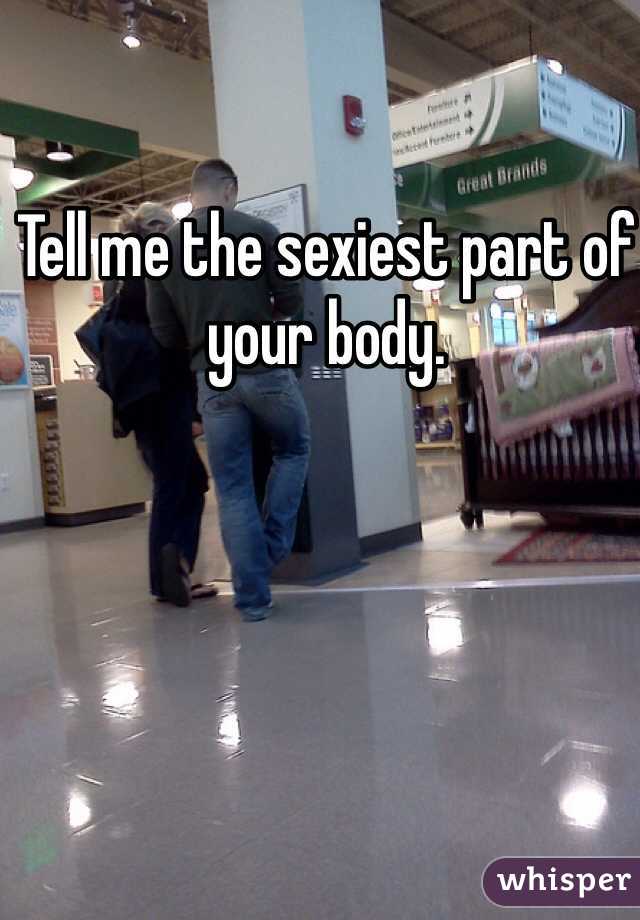 Tell me the sexiest part of your body. 