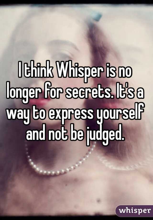 I think Whisper is no longer for secrets. It's a way to express yourself and not be judged.