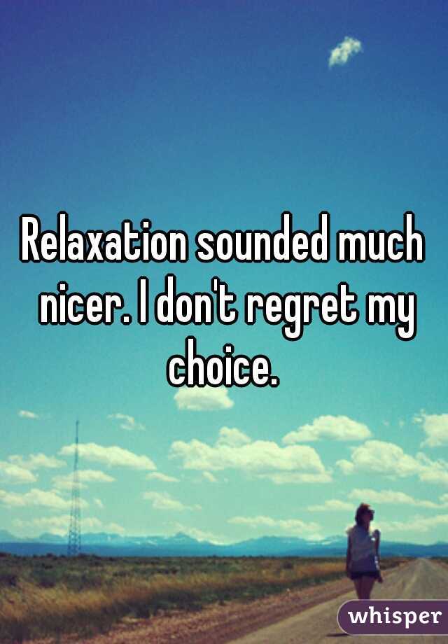 Relaxation sounded much nicer. I don't regret my choice. 