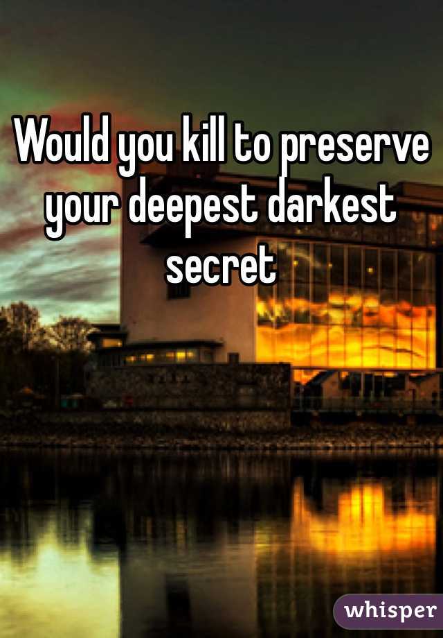 Would you kill to preserve your deepest darkest secret 