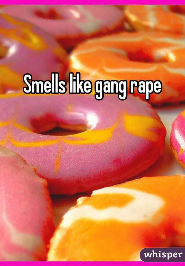 Smells like gang rape