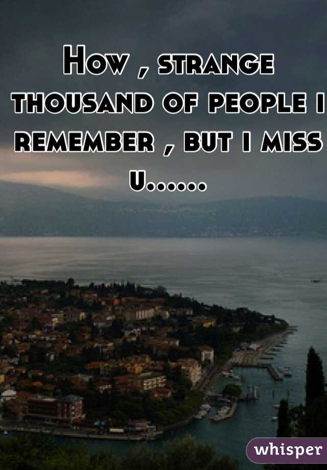 How , strange thousand of people i remember , but i miss u......