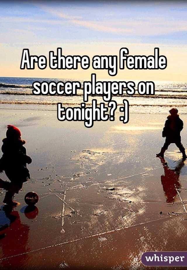 Are there any female soccer players on tonight? :)