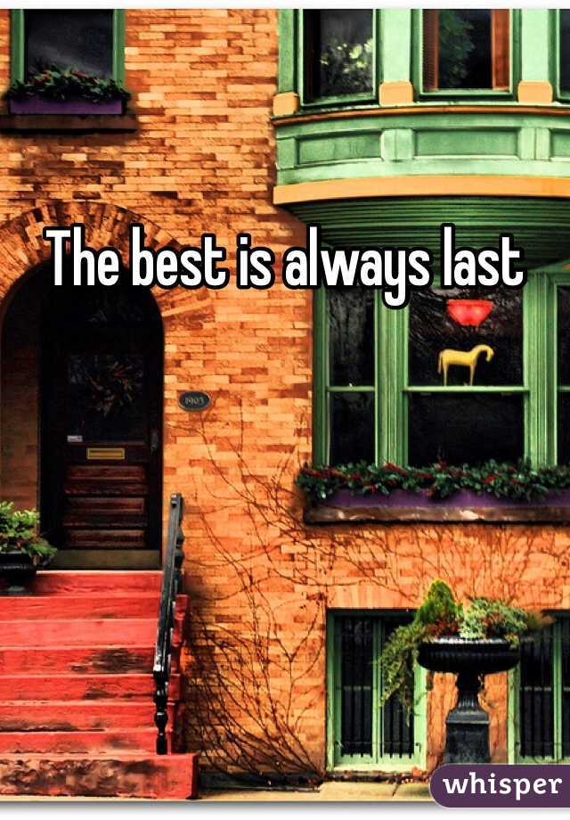 The best is always last