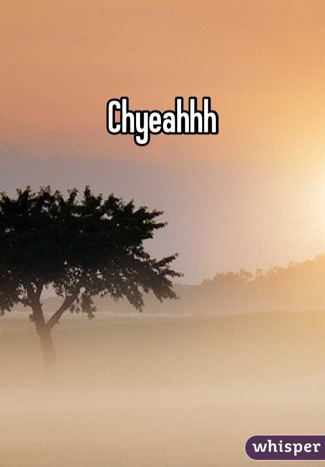 Chyeahhh
