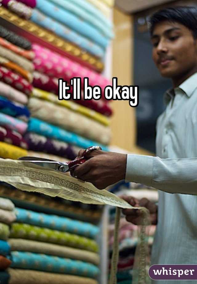 It'll be okay
