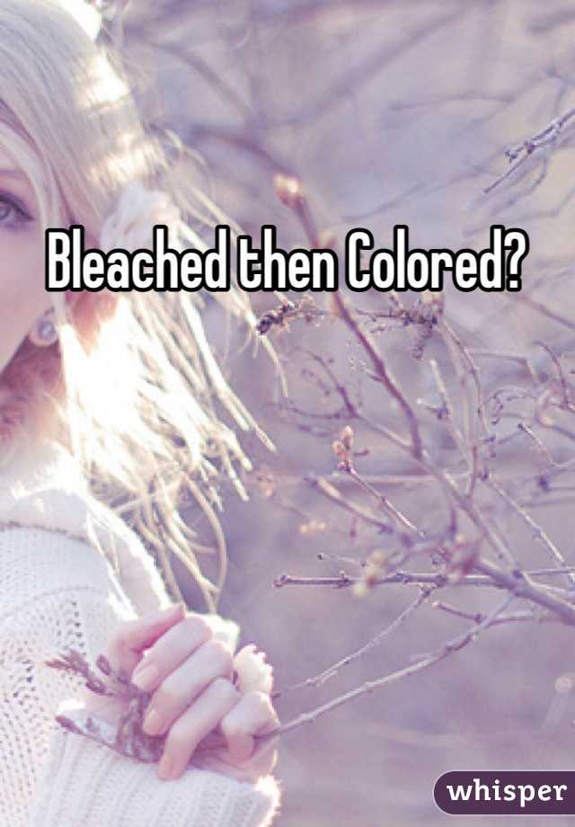 Bleached then Colored?
