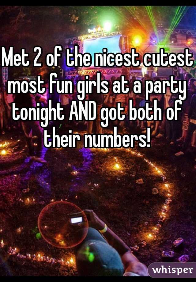 Met 2 of the nicest cutest most fun girls at a party tonight AND got both of their numbers!