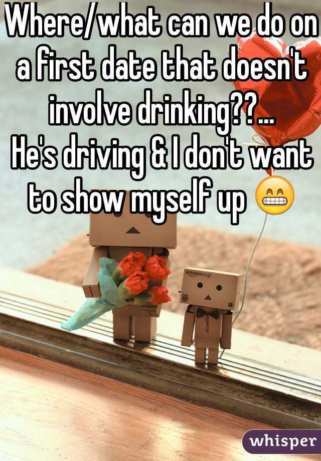 Where/what can we do on a first date that doesn't involve drinking??...
He's driving & I don't want to show myself up 😁