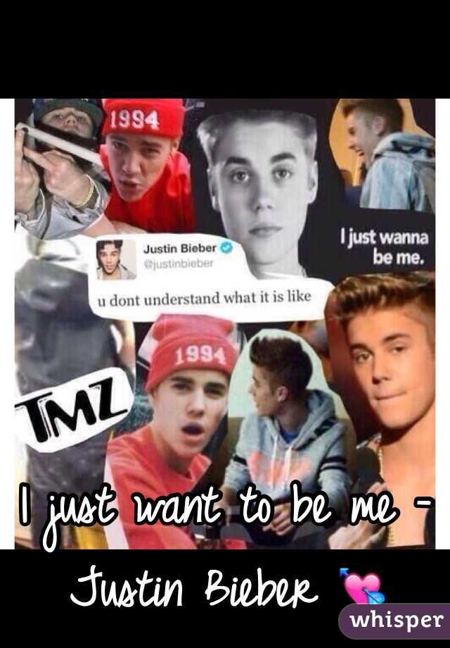 I just want to be me - Justin Bieber 💘