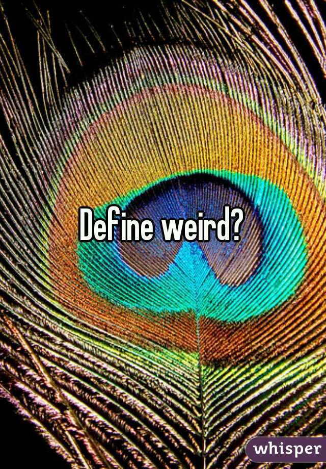 Define weird?