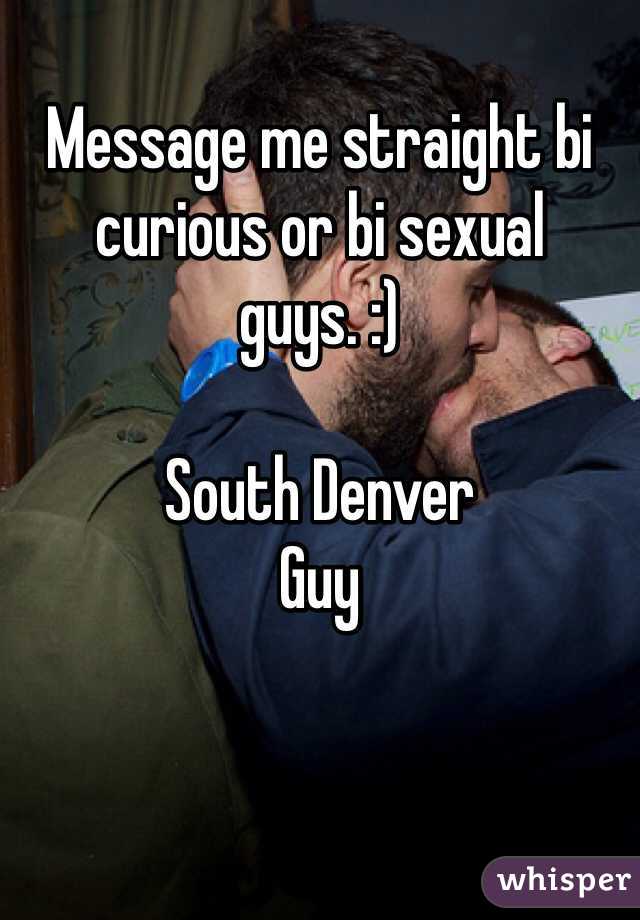Message me straight bi curious or bi sexual guys. :) 

South Denver 
Guy   