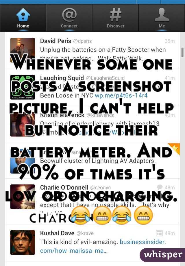 Whenever some one posts a screenshot picture, I can't help but notice their battery meter. And 90% of times it's low or on charging.😂😁