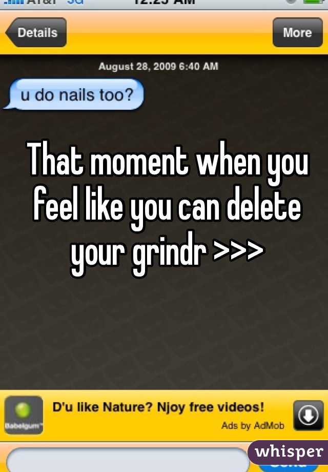That moment when you feel like you can delete your grindr >>>