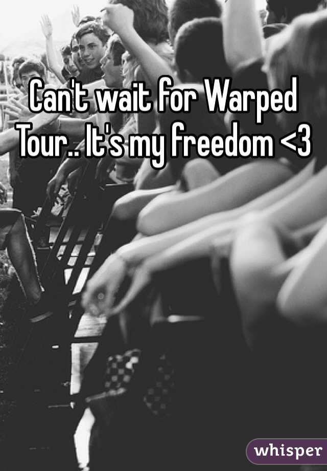 Can't wait for Warped Tour.. It's my freedom <3 