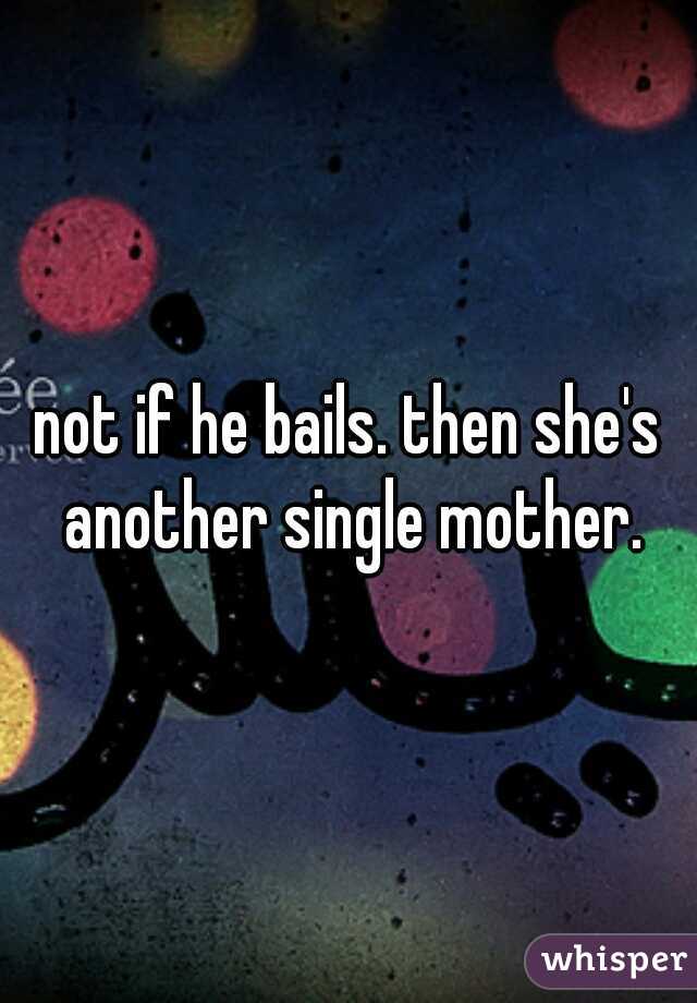 not if he bails. then she's another single mother.