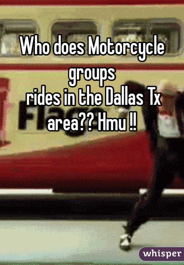 Who does Motorcycle groups
 rides in the Dallas Tx area?? Hmu !!
