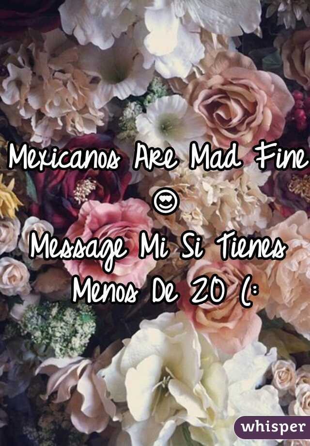Mexicanos Are Mad Fine 😍 
Message Mi Si Tienes Menos De 20 (: