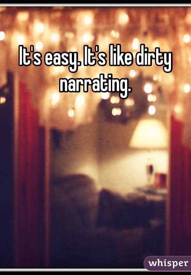 It's easy. It's like dirty narrating. 
