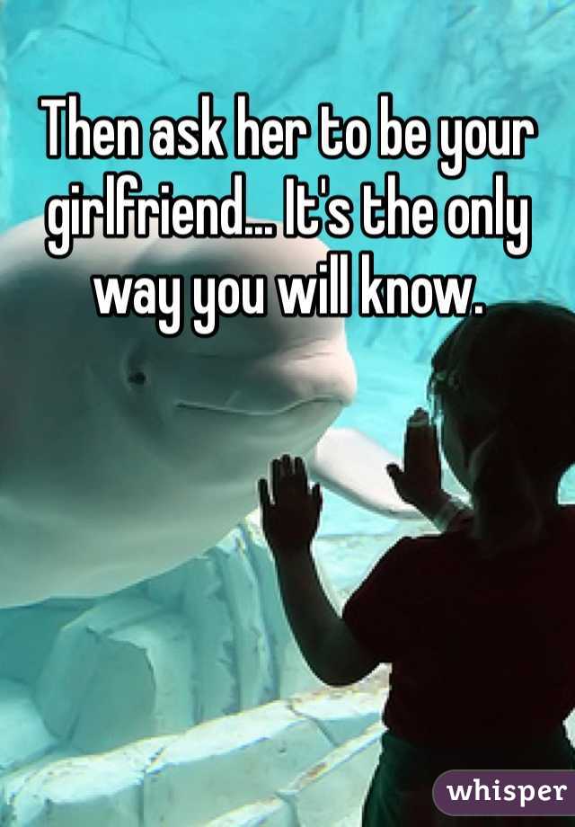 Then ask her to be your girlfriend... It's the only way you will know.