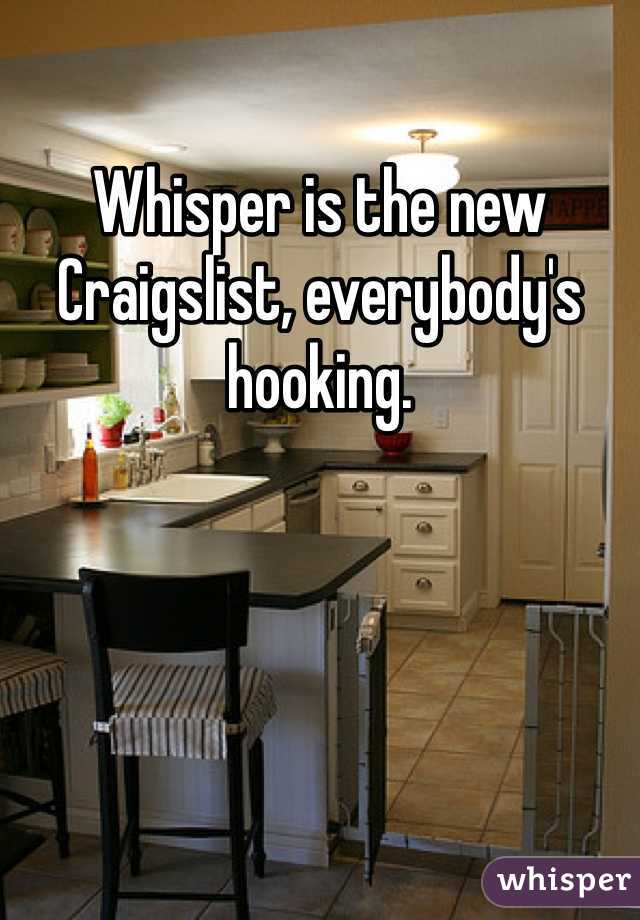 Whisper is the new Craigslist, everybody's hooking. 