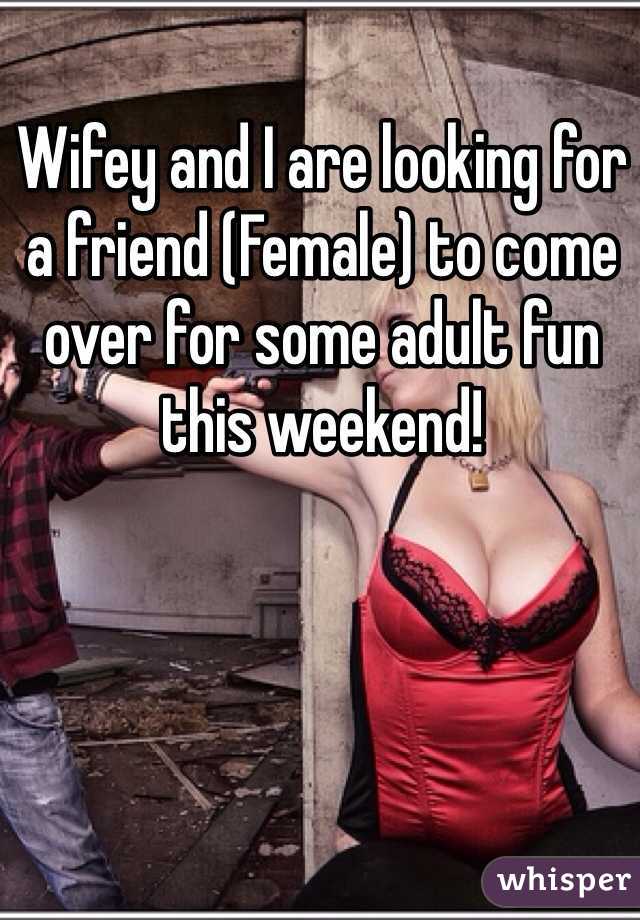 Wifey and I are looking for a friend (Female) to come over for some adult fun this weekend! 