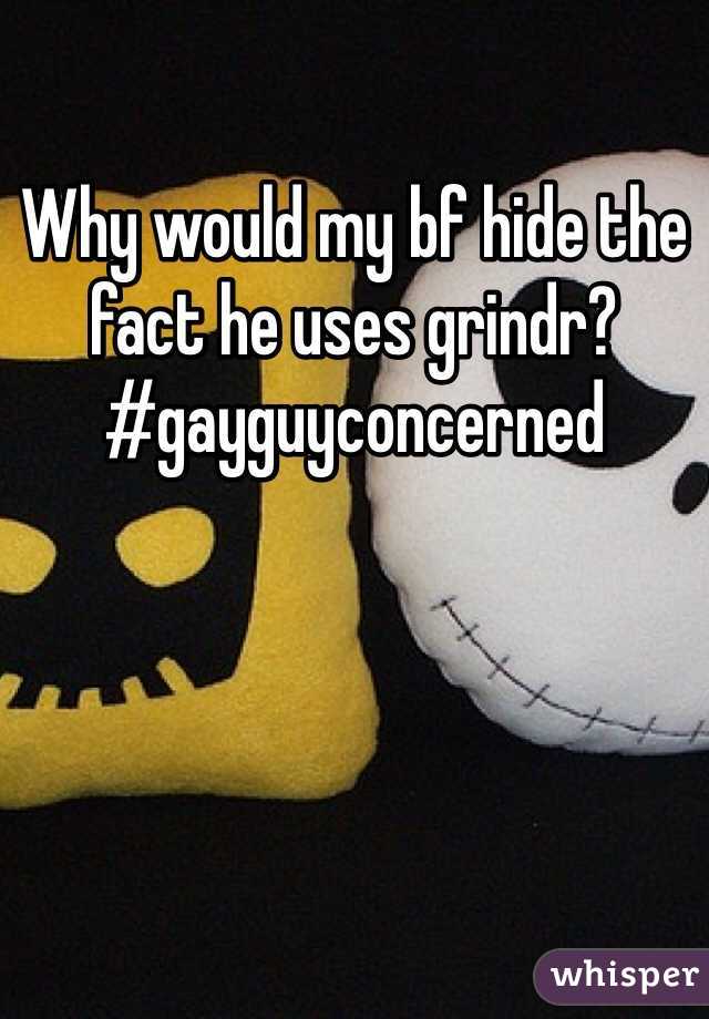 Why would my bf hide the fact he uses grindr? #gayguyconcerned