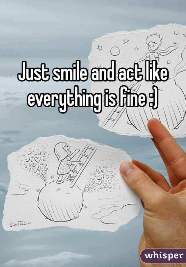 Just smile and act like everything is fine :)