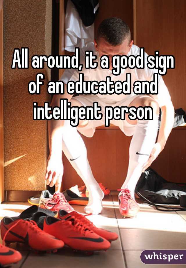 All around, it a good sign of an educated and intelligent person