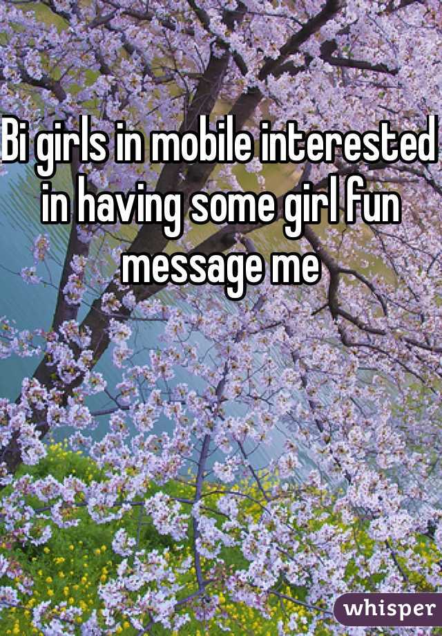 Bi girls in mobile interested in having some girl fun message me 
